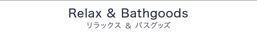 Relax＆Bathgoods リラックス＆バスグッズ
