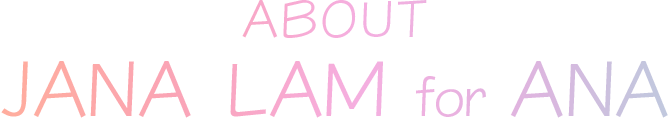 ABOUT JANA LAM for ANA