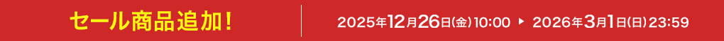 SALE商品追加! 2025年12月26日(金)10:00 ▶ 2026年3月1日(日)23:59
