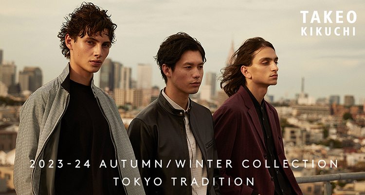 TAKEO KIKUCHI 2023-24 AUTUMN/WINTER COLLECTION TOKYO TRADISTION