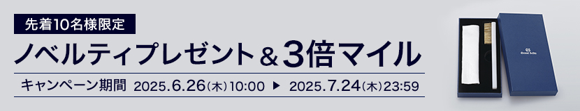 先着10名様限定ノベルティプレゼント&3倍マイル キャンペーン期間 2025.6.26(木)10:00 ⇒ 2025.7.24(木)23:59