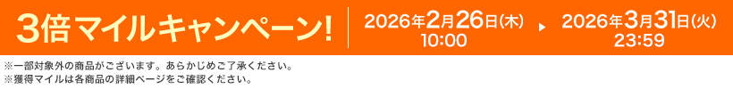 3倍マイルキャンペーン! 2026年2月26日(木)10:00 ▶ 2026年3月31日(火)23:59 ※一部対象外の商品がございます。あらかじめご了承ください。 ※獲得マイルは各商品の詳細ページをご確認ください。