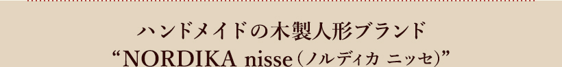 ハンドメイドの木製人形ブランド “NORDIKA nisse(ノルディカ ニッセ)”