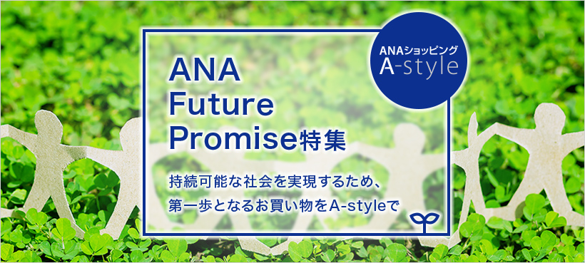 ANA Future Promise特集 持続可能な社会を実現するため、 第一歩となるお買い物をA-styleで