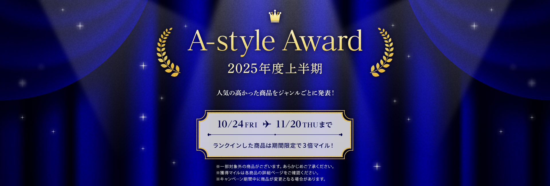 A-style Award 2025Nx㔼 lC̍iWƂɔ\I 10/24 FRI ▶ 11/20 THU ܂ NCi͊Ԍ3{}CI ꕔΏۊȌi܂B炩߂B l}C͊eȉڍ׃y[WmFB Ly[ԒɏiύXƂȂꍇ܂B