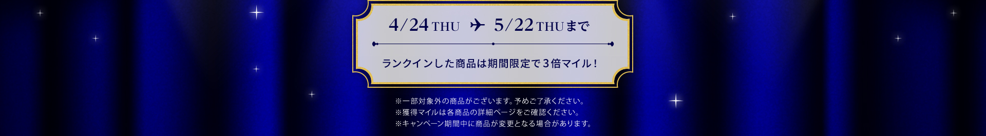 4/24THU  5/22THU܂ NCi͊Ԍ3{}CI ꕔΏۊȌi܂B\߂B l}C͊eȉڍ׃y[WmFB Ly[ԒɏiύXƂȂꍇ܂B