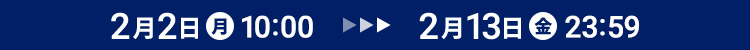 2��2���i���j10:00 ▶ 2��13���i���j23:59�܂�